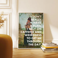 I Don't Really Have A Plan. I Rely On Caffeine and Weirdness To Get Me Through The Day. Typography Art Print