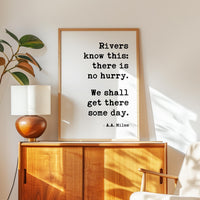 Rivers know this: there is no hurry. We shall get there some day. A.A. Milne Quote Typography Art Print • Inspirational • Literature (1928)