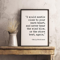 I would nestle close to your warm heart, and never hear the wind blow, or the storm beat, again.,  Emily Dickinson Typography Print