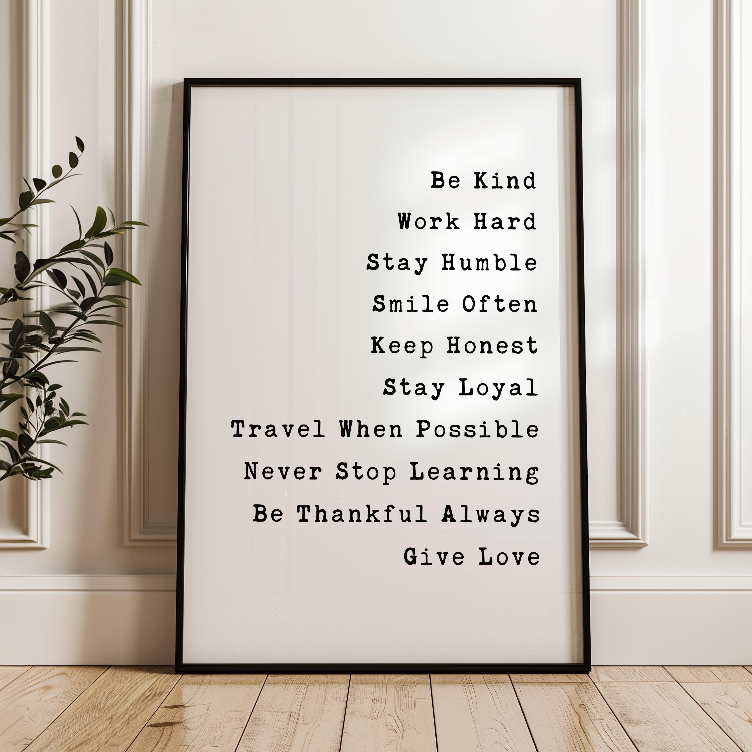 Be Kind, Work Hard, Stay Humble, Smile Often. Be Honest. Travel When Possible, Never Stop Learning,... Give Love,  Typography Wall Art