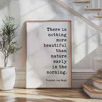 There Is Nothing More Beautiful Than Nature Early In The Morning • Vincent van Gogh Quote • Typography Art Print • Nature Lover