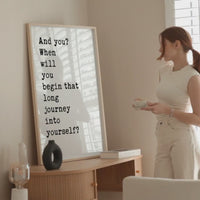 And you? When will you begin that long journey into yourself? - Rumi Quote Typography Art Print