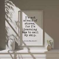I'm not afraid of storms, for I'm learning how to sail my ship. • Louisa May Alcott Quote • Typography Art Print • Inspirational • (1868)