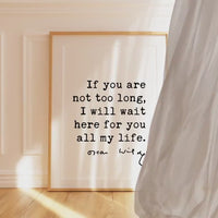 If you are not too long, I will wait here for you all my life. - Oscar Wilde Quote Typography Print -  Oscar Wilde Love Quote
