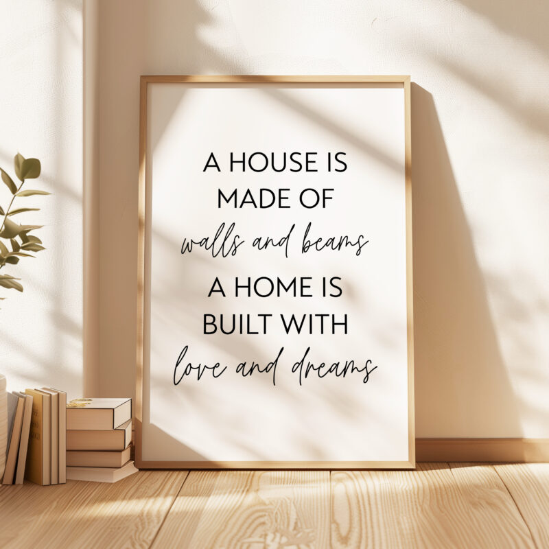 A House Is Made of Walls and Beams A Home is Built with Love and Dreams Typography Art Print