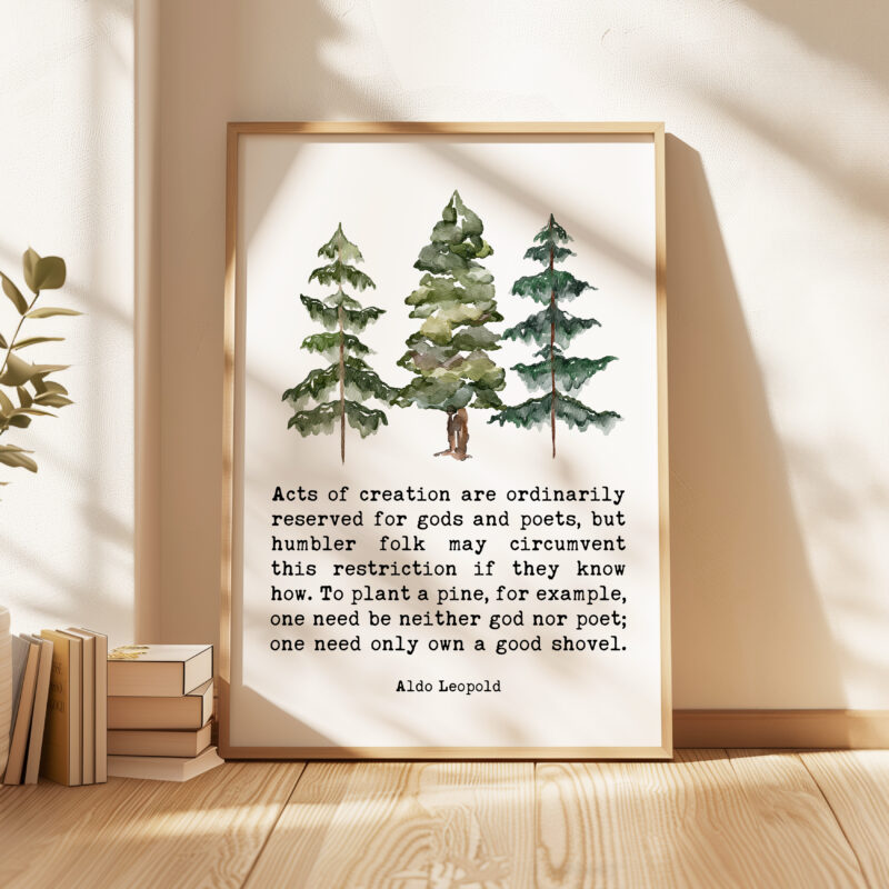 Aldo Leopold Quote - Acts of creation are ordinarily reserved for gods and poets ... own a good shovel Typography Watercolor Art Print