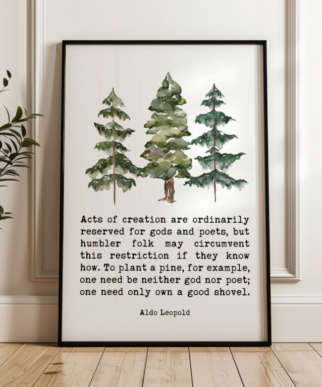 Aldo Leopold Quote - Acts of creation are ordinarily reserved for gods and poets ... own a good shovel Typography Watercolor Art Print