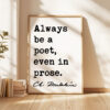 Always be a poet, even in prose. Charles Baudelaire Quote Typography Art Print • Poetry • Literature Lovers