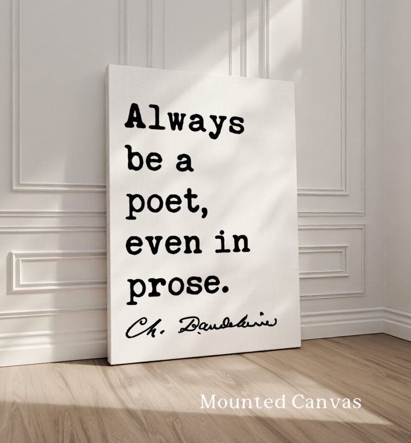 Always be a poet, even in prose. Charles Baudelaire Quote Typography Art Print • Poetry • Literature Lovers - Image 2