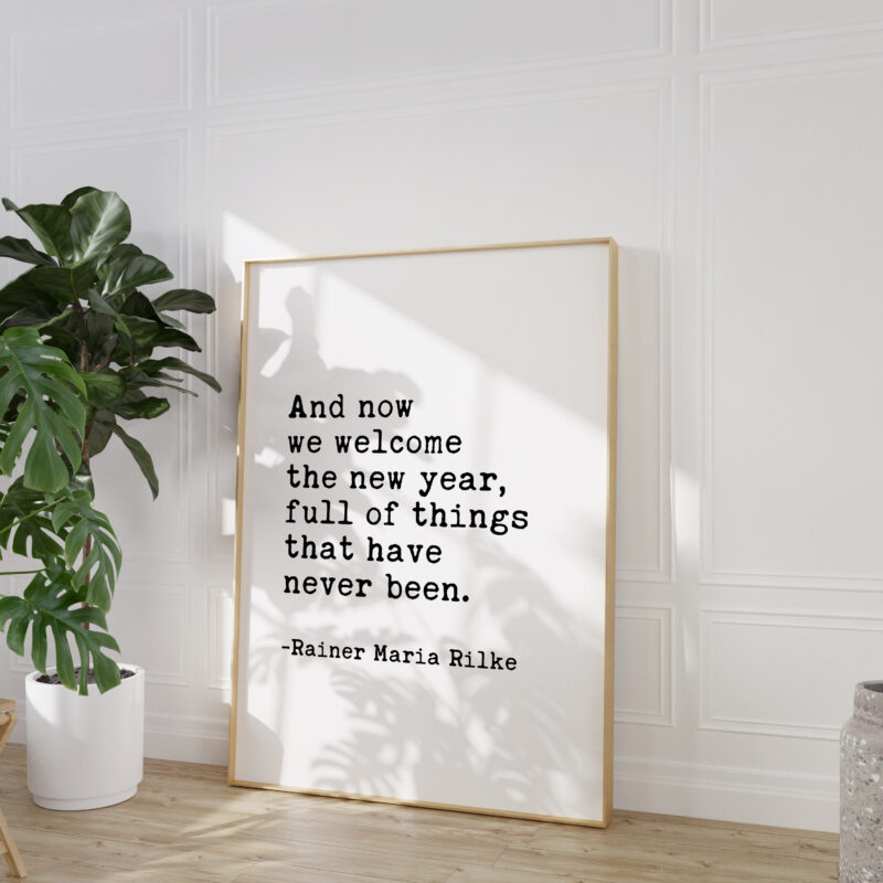 And now we welcome the new year. Full of things that have never been.  -Rainer Maria Rilke Typography Art Print