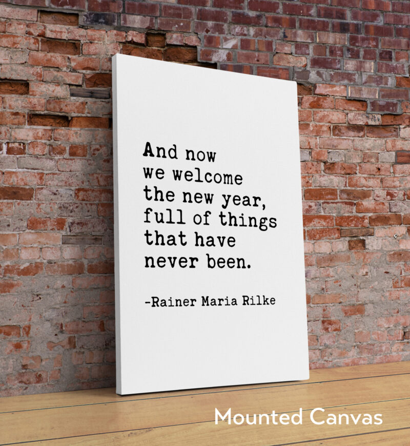 And now we welcome the new year. Full of things that have never been.  -Rainer Maria Rilke Typography Art Print - Image 2