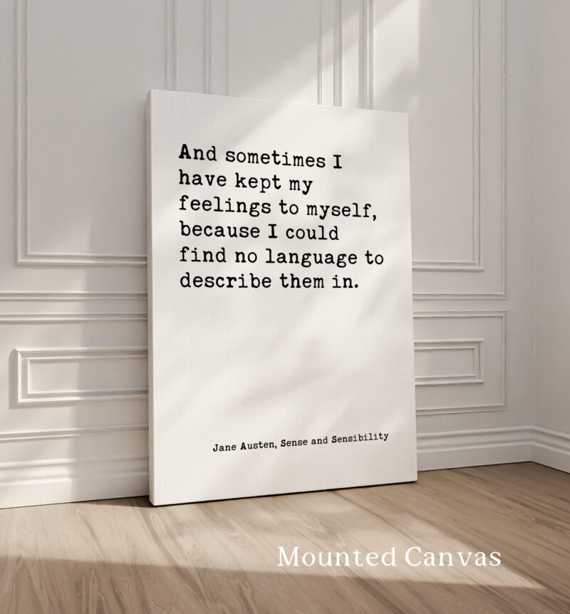 And sometimes I have kept my feelings to myself, because I could find no language to describe them in. ― Jane Austen Typography Art Print - Image 2