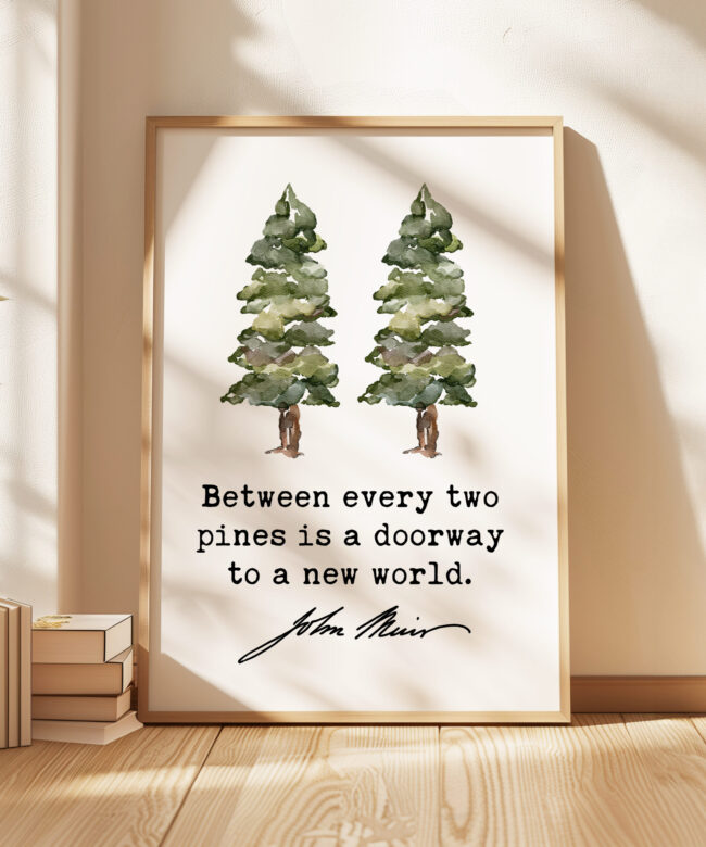 Between every two pines is a doorway to a new world. • John Muir Quote • Typography Art Print