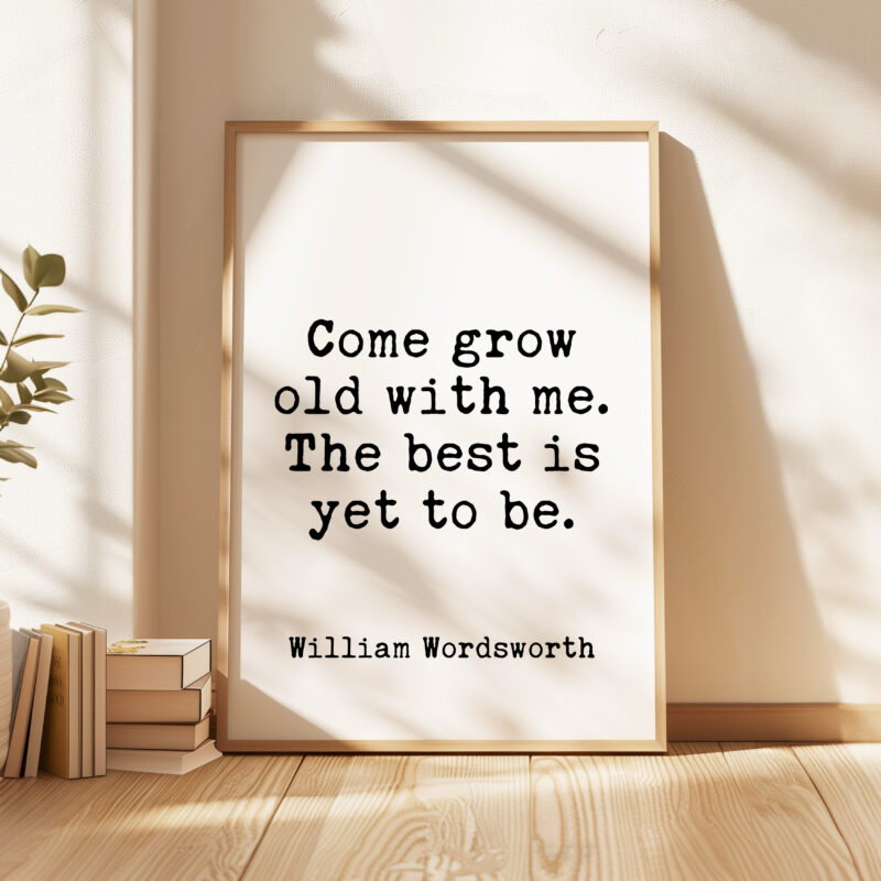 Come grow old with me. The best is yet to be. - William Wordsworth - Typography Art Print