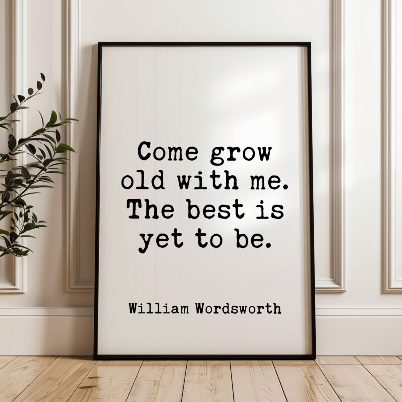 Come grow old with me. The best is yet to be. - William Wordsworth - Typography Art Print