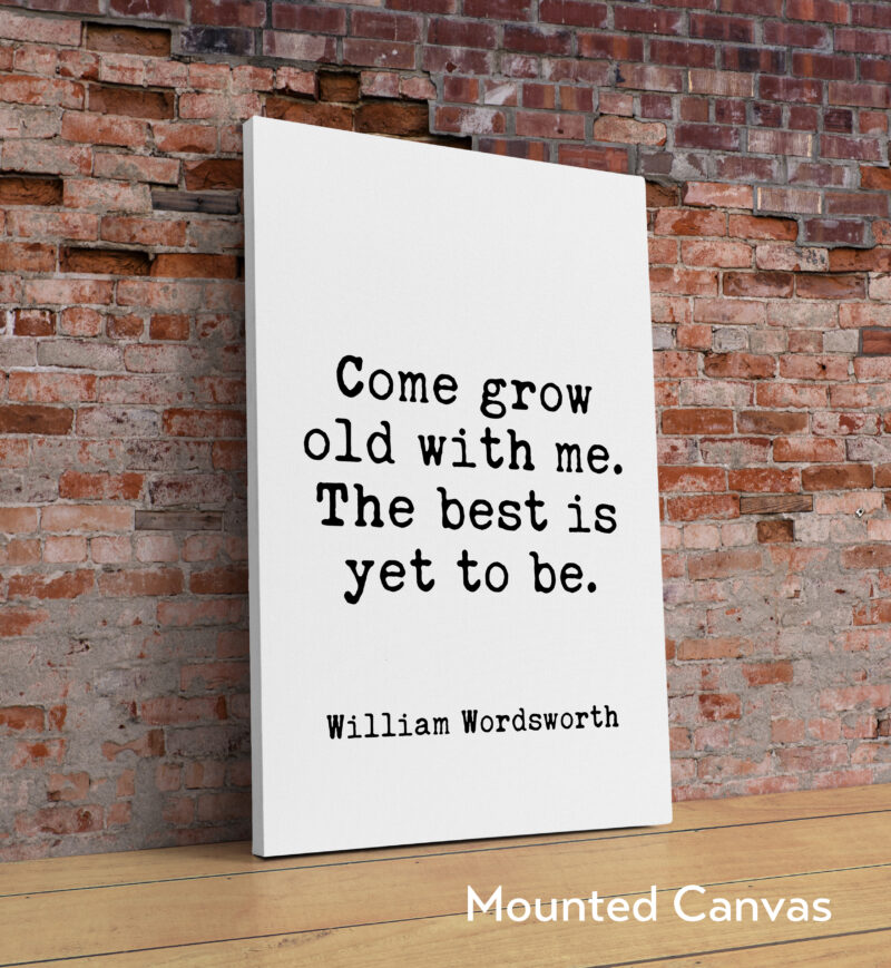 Come grow old with me. The best is yet to be. - William Wordsworth - Typography Art Print