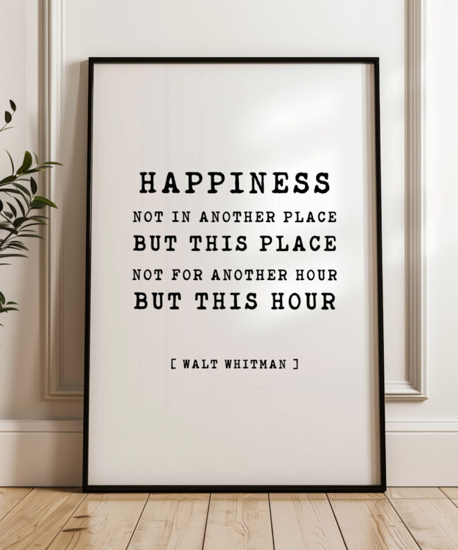 Happiness Not In Another Place But This Place Not For Another Hour But This Hour • Walt Whitman Quote • Typography Art Print