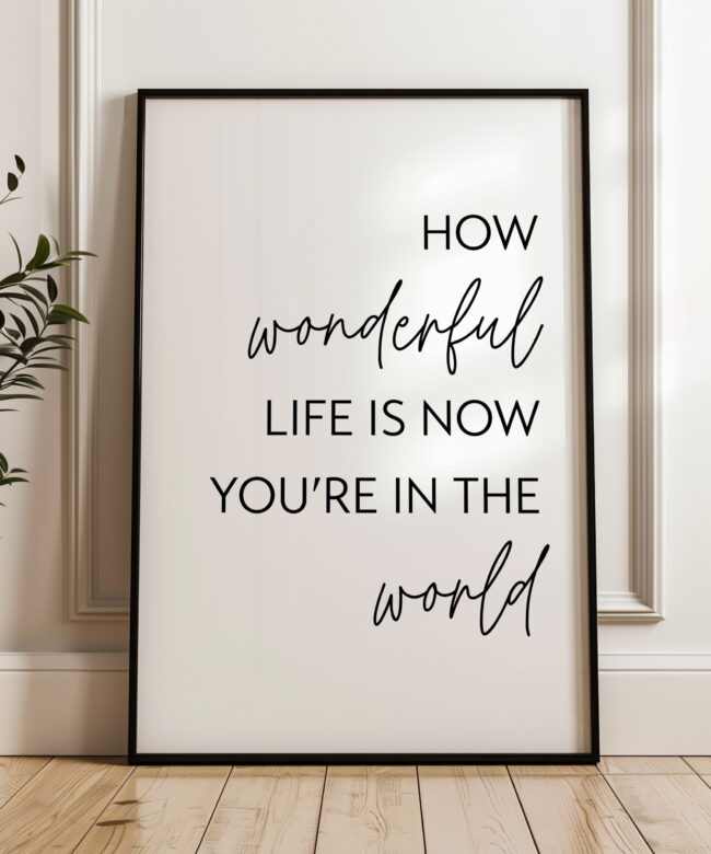 How Wonderful Life Is Now You're In The World Typography Art Print