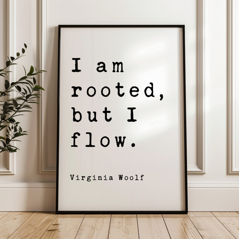 I am rooted, but I flow. - Virginia Woolf Quote Typography Art Print