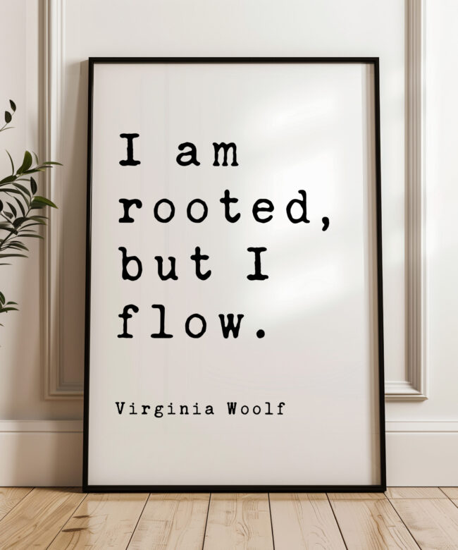 I am rooted, but I flow. - Virginia Woolf Quote Typography Art Print