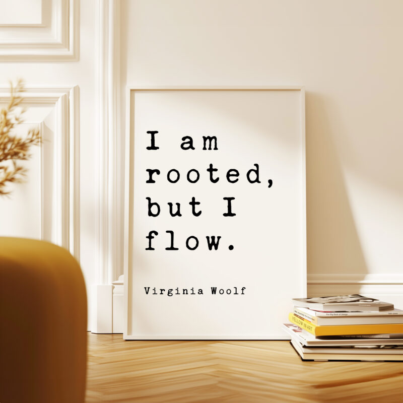 I am rooted, but I flow. - Virginia Woolf Quote Typography Art Print