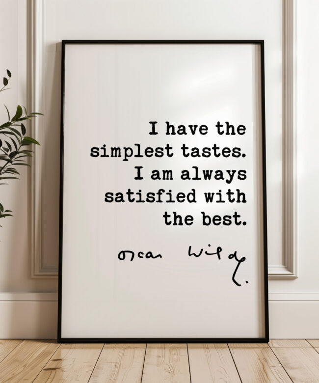 Oscar Wilde quote I have the simplest tastes. I am always satisfied with the best. Typography Art Print