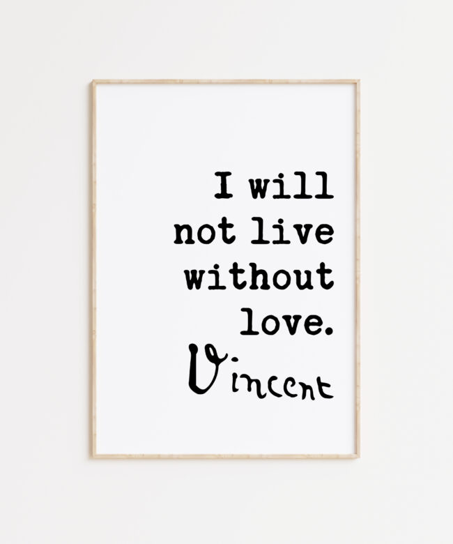 Vincent Van Gogh Quote - I Will Not Live Without Love Typography Art Print