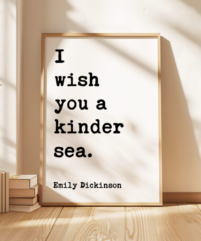 I wish you a kinder sea. • Emily Dickinson Quote • Typography Art Print