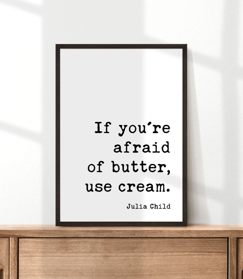 If you're afraid of butter, use cream. - Julia Child Quote Typography Art Print - Image 3