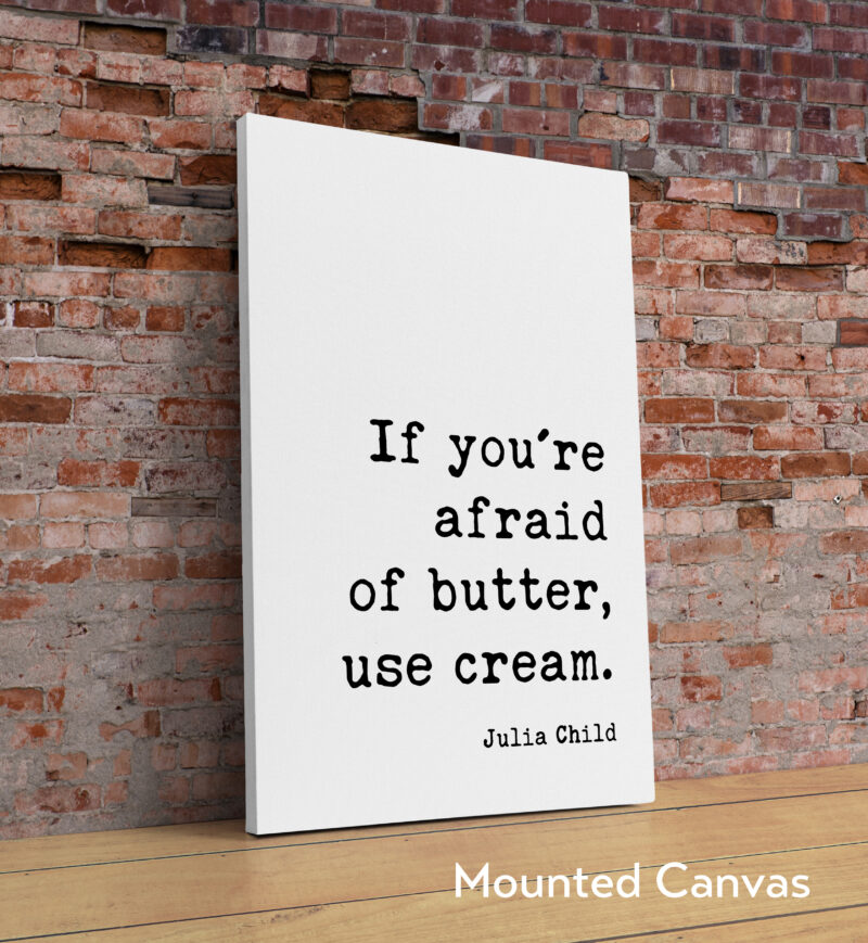 If you're afraid of butter, use cream. - Julia Child Quote Typography Art Print