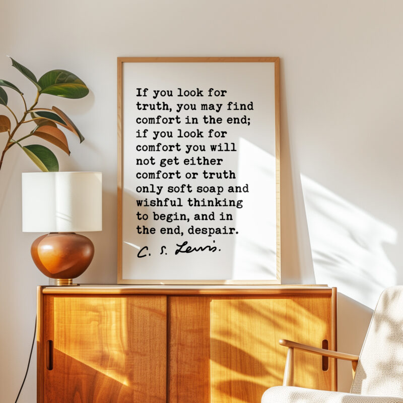 If you look for truth, you may find comfort in the end. • C.S. Lewis Quote • Mere Christianity • Typography Art Print