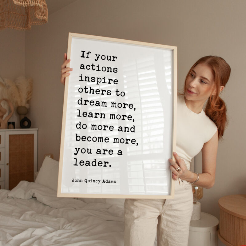 John Quincy Adams Quote - If your actions inspire others to dream more, learn more do more and become more you are a leader. Typography Art Print