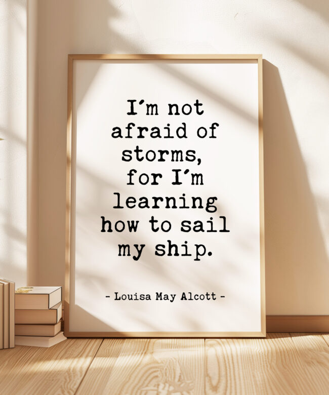 I'm not afraid of storms, for I'm learning how to sail my ship. • Louisa May Alcott Quote • Typography Art Print • Inspirational • Gift Idea