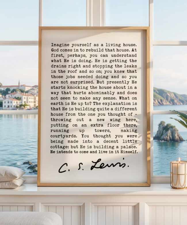 Imagine Yourself as a Living House. • C.S. Lewis Quote • Mere Christianity