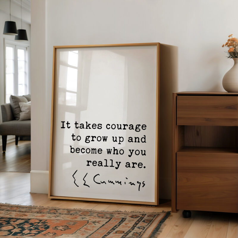 It takes courage to grow up and become who you really are. • E.E. Cummings Quote • Typography Art Print - Image 5