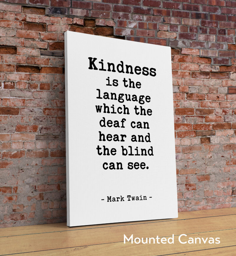 Kindness is the language which the deaf can hear and the blind can see. - Mark Twain Quote Typography Art Print