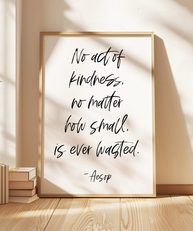 No act of kindness, no matter how small, is ever wasted. • Aesop Quote • Typography Art Print