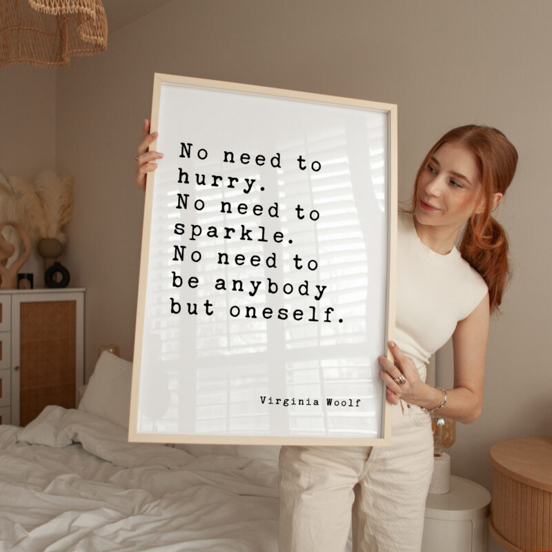 No need to hurry. No need to sparkle. No need to be anybody but oneself. - Virginia Woolf Quote Typography Art Print