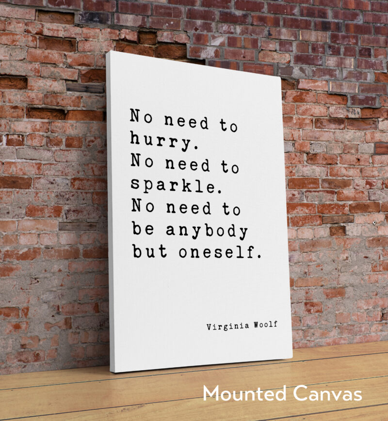 No need to hurry. No need to sparkle. No need to be anybody but oneself. - Virginia Woolf Quote Typography Art Print