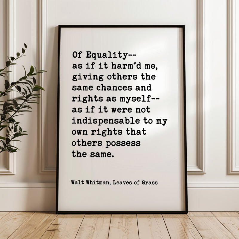 Of Equality-- as if it harm'd me, giving others the same chances and rights as myself... Walt Whitman Quote Typography Art Print