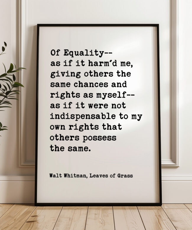 Of Equality-- as if it harm'd me, giving others the same chances and rights as myself... Walt Whitman Quote Typography Art Print