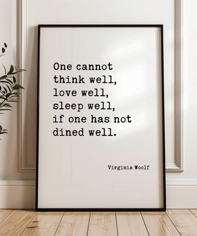 One Cannot Think Well, Love Well, Sleep Well, If One Has Not Dined Well • Virginia Woolf Quote • Typography Print