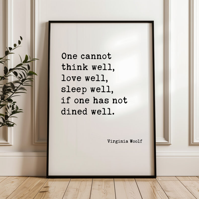 One Cannot Think Well, Love Well, Sleep Well, If One Has Not Dined Well • Virginia Woolf Quote • Typography Print