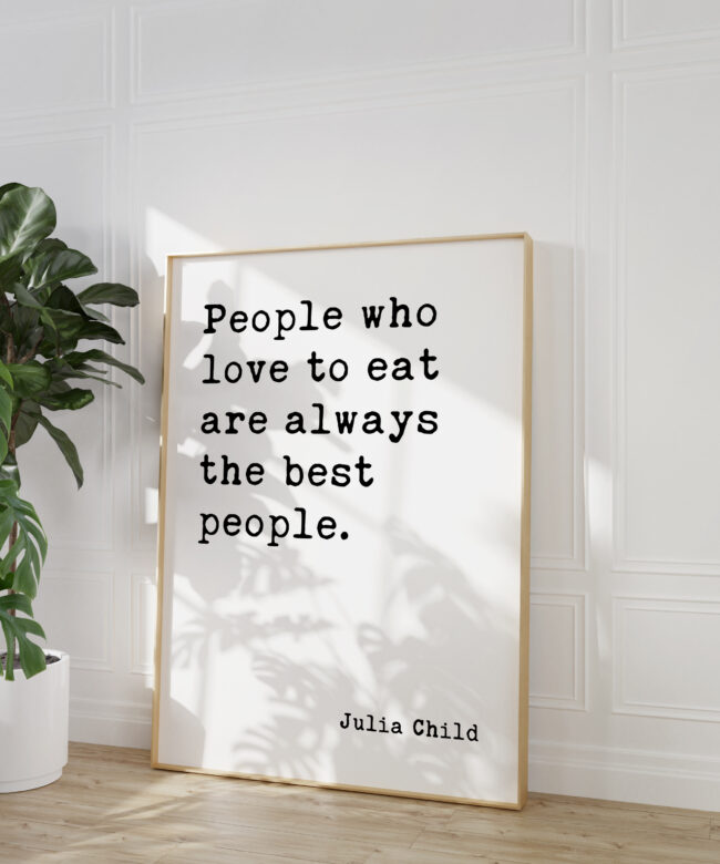Julia Child Quote People the Art to love Print eat who people. Typography are best always
