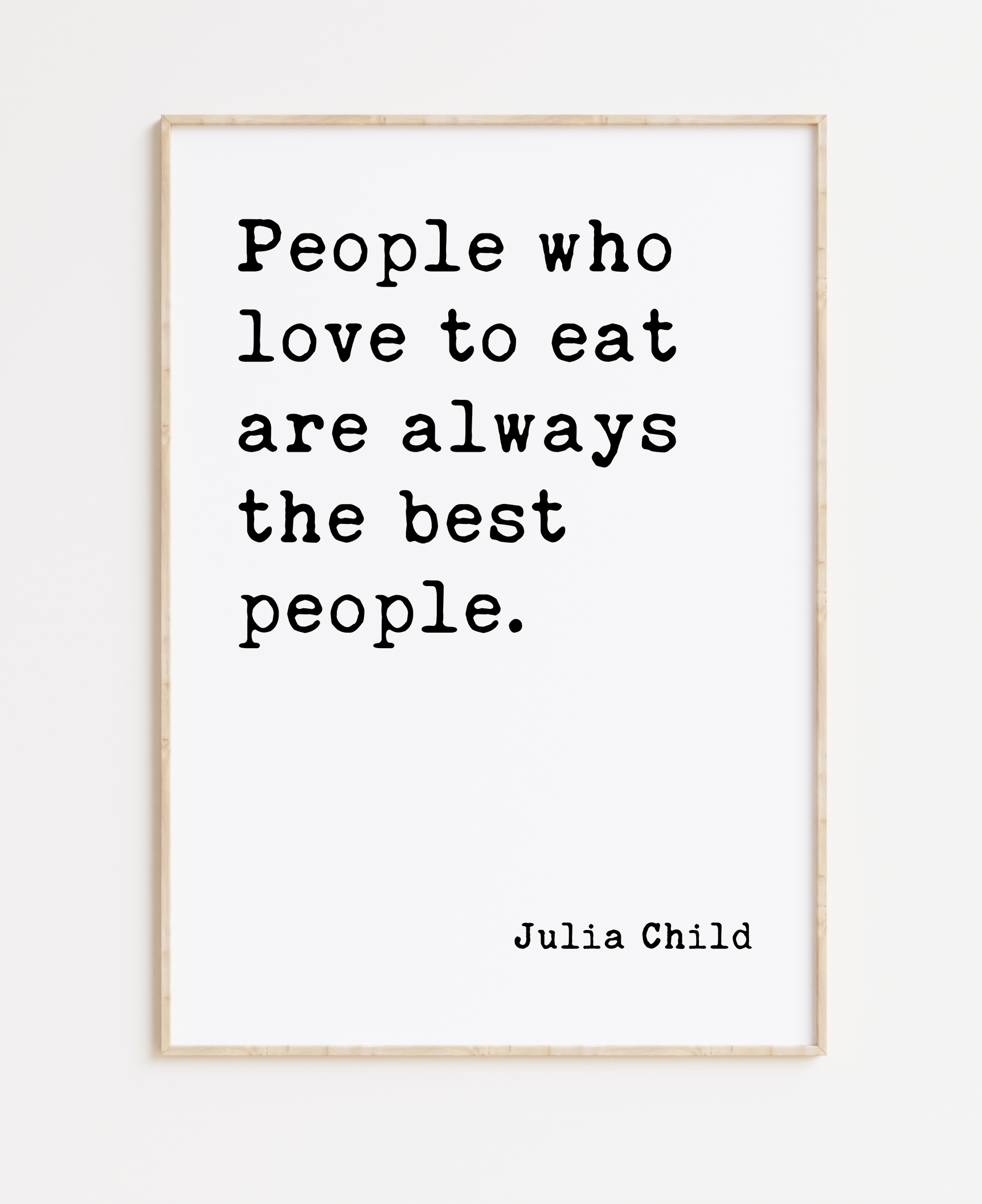 Julia Child Quote People who love to eat are always the best people.  Typography Art Print | Wandobjekte