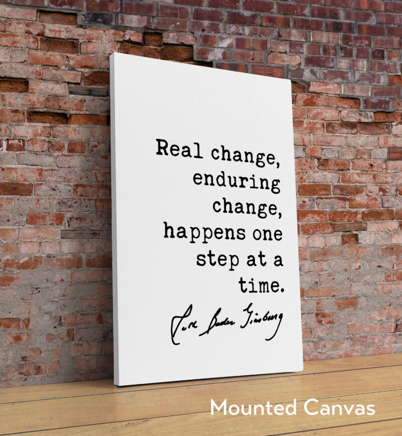 Ruth Bader Ginsburg Quote - Real change, enduring change, happens one step at a time. Typography Art Print