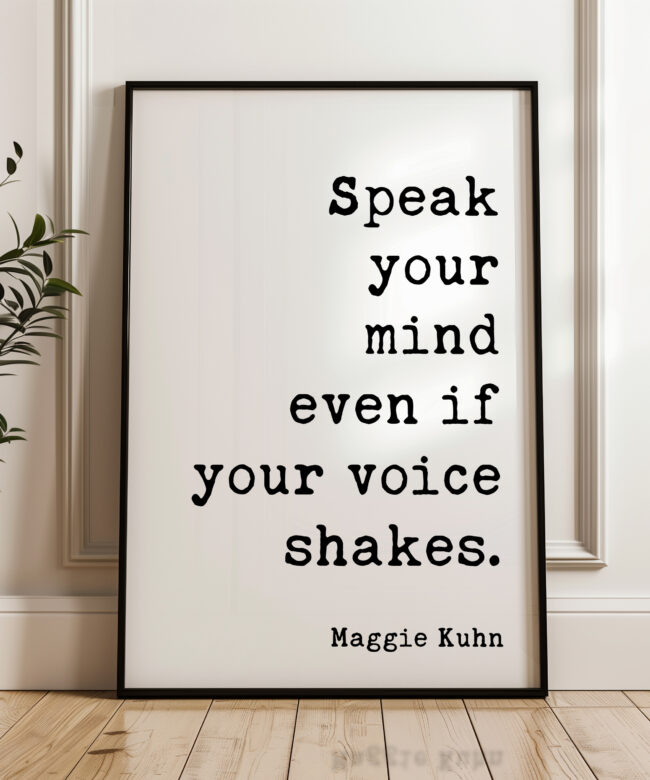 Speak your mind even if your voice shakes. Maggie Kuhn Quote Typography Art Print