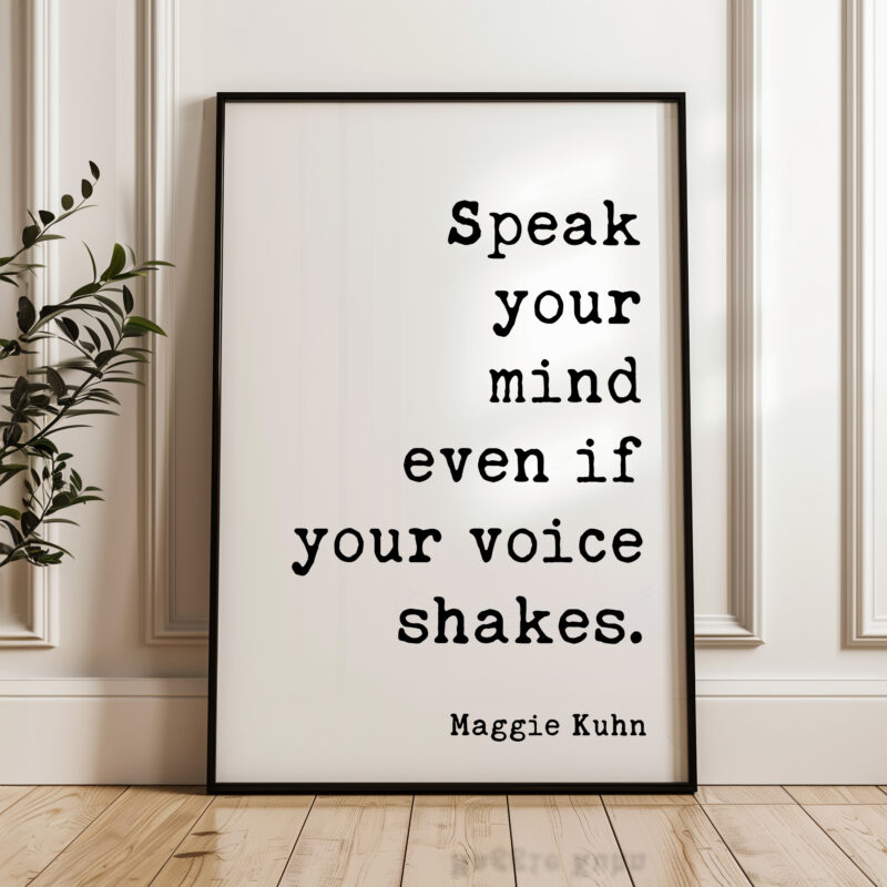 Speak your mind even if your voice shakes. Maggie Kuhn Quote Typography Art Print