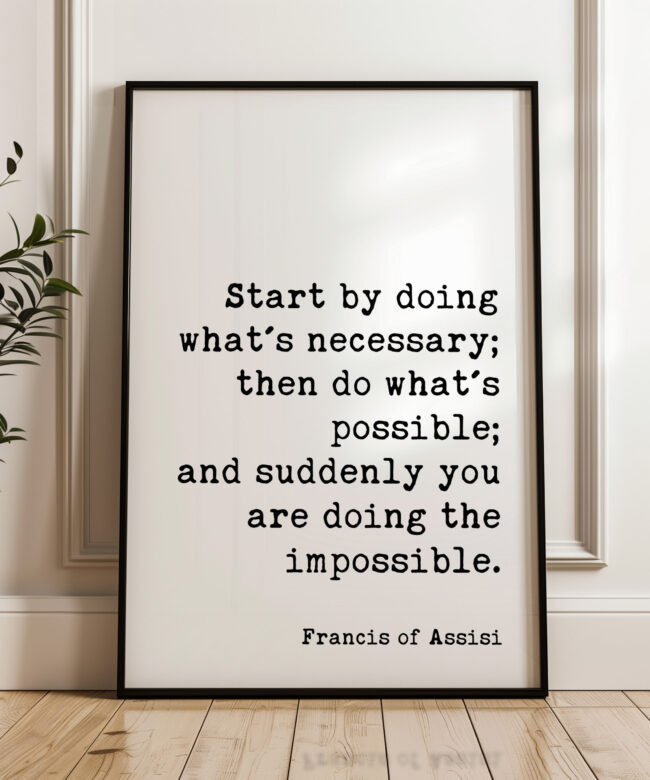 Francis of Assisi Quote - Start by doing what's necessary; ... and suddenly you are doing the impossible. Typography Art Print