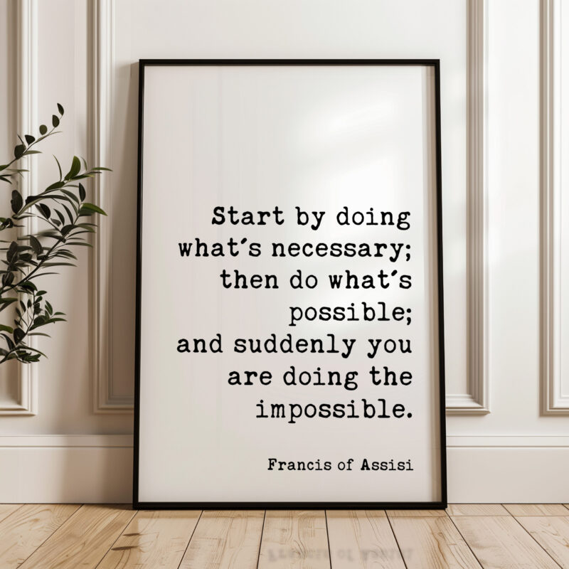 Francis of Assisi Quote - Start by doing what's necessary; ... and suddenly you are doing the impossible. Typography Art Print